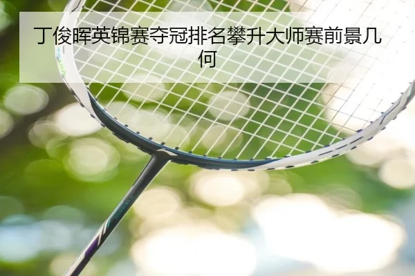 丁俊晖英锦赛夺冠排名攀升大师赛前景几何