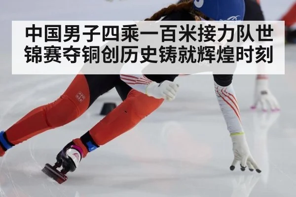 中国男子四乘一百米接力队世锦赛夺铜创历史铸就辉煌时刻