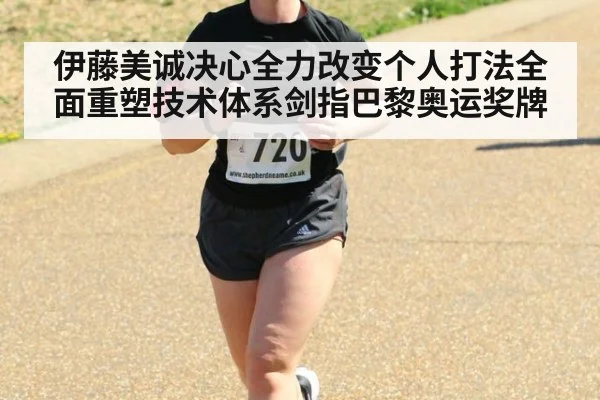 伊藤美诚决心全力改变个人打法全面重塑技术体系剑指巴黎奥运奖牌