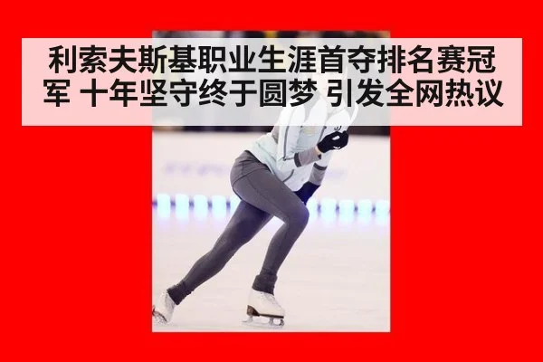 利索夫斯基职业生涯首夺排名赛冠军 十年坚守终于圆梦 引发全网热议
